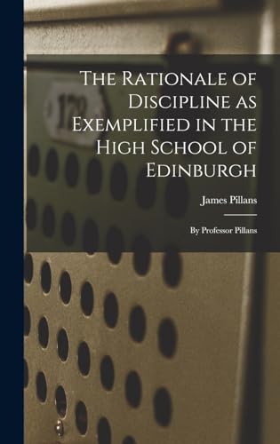 The Rationale of Discipline as Exemplified in the High School of Edinburgh: By Professor Pillans