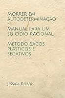 Morrer em autodetermina��o - Manual para um suic�dio racional. M�todo Sacos pl�sticos e sedativos B08DD7RZGB Book Cover