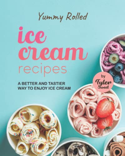 Yummy Rolled Ice Cream Recipes: A Better and Tastier Way