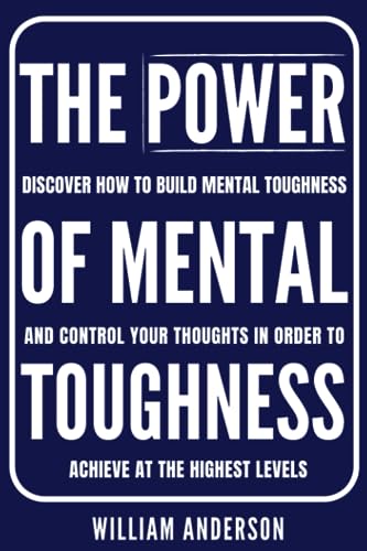 The Power of Mental Toughness: Discover How to Build Mental