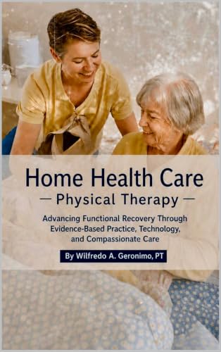 Home Health Care Physical Therapy: Advancing Functional Recovery Through Evidence-Based Practice, Technology, and Compassionate Care
