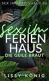 Die geile Braut: Vor der Ehe von fünf Fremden zugeritten (Sex im rustikalen Ferienhaus 6)