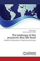 The landscape of the pragmatic New Silk Road: The INSTC linking markets in South Asia with Europe 3659624411 Book Cover