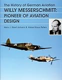 The History of German Aviation: Willy Messerschmitt - Pioneer of Aviation Design (Schiffer Military History)
