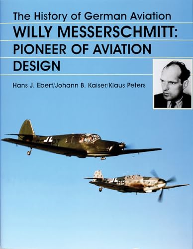 The History of German Aviation: Willy Messerschmitt - Pioneer of Aviation Design (Schiffer Military History)