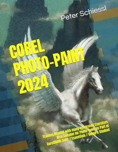 COREL PHOTO-PAINT 2024 - Training Manual with many Integrated Exercises: ALSO SUITABLE FOR PHOTO-PAINT 2024 AS PART OF CORELDRAW ESSENTIALS 2024 OR HOME AND STUDENT 2024