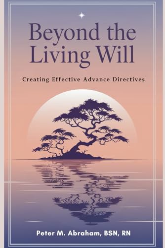Beyond the Living Will: Creating Effective Advance Directives (Caregiver Support)