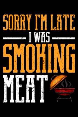 Sorry I'm Late I Was Smoking Meat Funny BBQ Smoker Grilling: Grilling Gifts Barbecue And Smoker BBQ Accessories | Dot Grid Journal, Notebook or ... | Exercise book, Scheduler, Task Checklist |