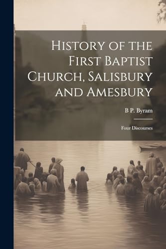 History of the First Baptist Church, Salisbury and Amesbury: Four Discourses