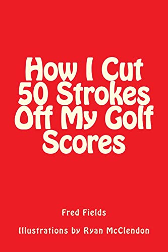 How I Cut 50 Strokes Off My Golf Scores 1506087620 Book Cover