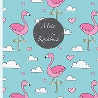 Mein Kochbuch : Blanko Rezeptbuch Zum Selberschreiben * Platz F?r 100 Rezepte * Mit Register * Design ,,Flamingos 504 * Praktisches 21 X 21 Cm Soft Cover * F?r Anf?nger und Profis * Vegetarisch, Vegan 1671091787 Book Cover