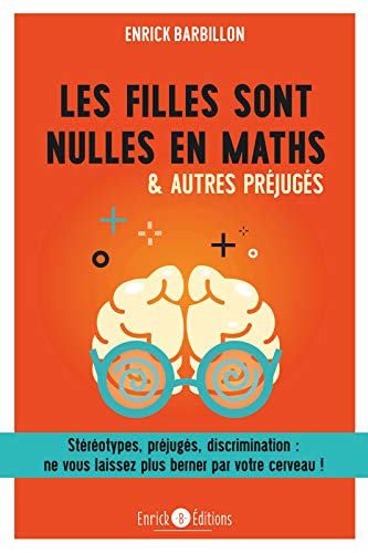 Les filles sont nulles en Maths: Stéréotypes, préjugés, discrimination, ne vous laissez plus berner par votre cerveau