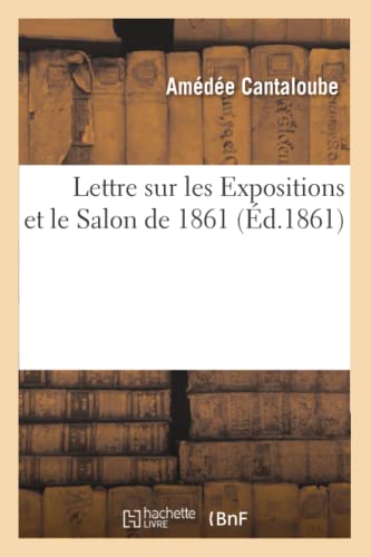Lettre Sur Les Expositions Et Le Salon de 1861, (Éd.1861) (Arts) (French Edition)