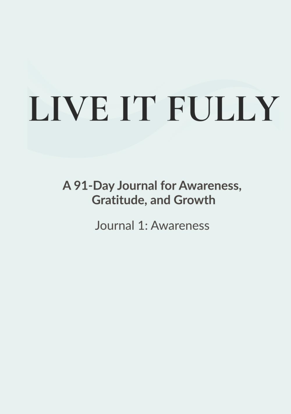 Live It Fully: A 91-Day Journal for Awareness, Gratitude, and Growth
