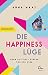 Produktbild Die Happiness-Lüge: Wenn positives Denken toxisch wird