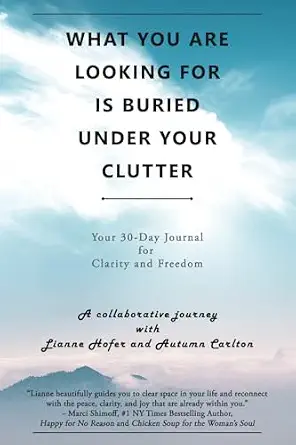What You Are Looking for Is Buried Under Your Clutter: Your 30-Day Journal for Clarity and Freedom