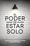 El Poder de Estar Solo: Transforma tu Soledad en Fortaleza y Renueva tu Vida