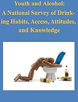 Youth and Alcohol: A National Survey of Drink-Ing Habits, Access, Attitudes, and Knowledge 1511751444 Book Cover