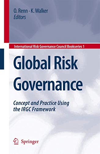 Global Risk Governance: Concept and Practice Using the IRGC Framework (International Risk Governance Council Bookseries, 1)