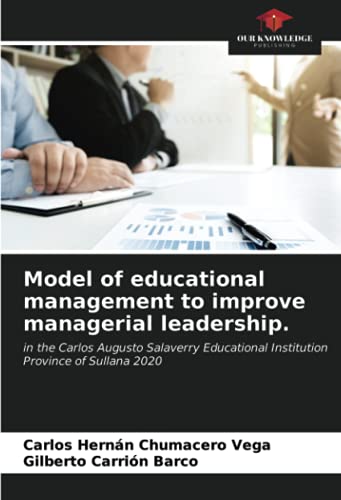 Model of educational management to improve managerial leadership.: in the Carlos Augusto Salaverry Educational Institution Province of Sullana 2020