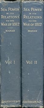 Hardcover SEA POWER IN ITS RELATIONS TO THE WAR OF 1812 - Volume I and Volume II - Two Volume Set [Unknown] Book