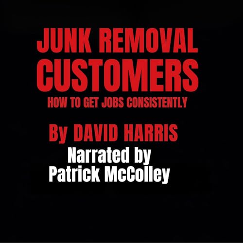Junk Removal Customers: How to Get Jobs Consistently cover art