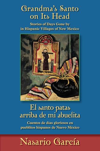 Grandma's Santo on Its Head / El santo patas arriba de mi abuelita: Stories of Days Gone By in Hispanic Villages of New Mexico / Cuentos de días gloriosos en pueblitos hispanos de Nuevo México