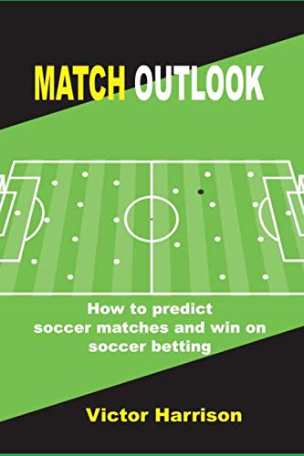Match Outlook: The Ultimate guide on how to predict soccer matches and win on Soccer betting