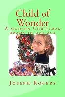 Child of Wonder: a modern Christmas drama in one act 1479144452 Book Cover