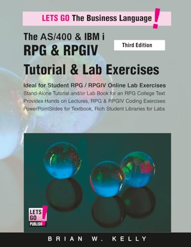The AS/400 & IBM i RPG & RPGIV Tutorial & Lab Exercises Third Edition: Stand Alone Tutorial & Lab Book for College or Corporate Courses (AS/400 & IBM I Application Development)