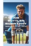 JOS BUTTLER BIOGRAPHY: BEHIND THE STUMPS , AHEAD OF THE GAME
