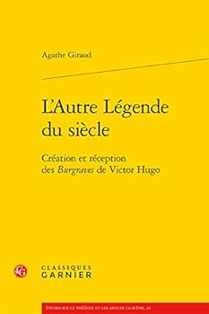 L'Autre Legende Du Siecle: Creation Et Reception Des Burgraves de Victor Hugo