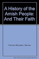 A History of the Amish People: And Their Faith 1884687024 Book Cover