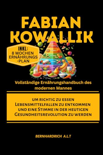 Fabian Kowallik Vollständige Ernährungshandbuch des modernen Mannes um richtig zu essen: Lebensmittelfallen zu entkommen und eine Stimme in der heutigen Gesundheitsrevolution zu werden