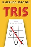 Il Grande Libro del Tris: 320 Griglie di Gioco • Sfide per 2 Giocatori •...