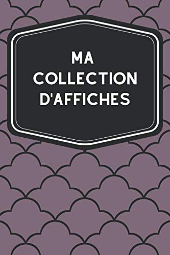 Ma collection d'affiches: Carnet de notes avec tableaux clairs et designs pour suivre et classer votre inventaire d’affiches et posters publicitaires ... pour les Figarophilistes ou Chromophiles