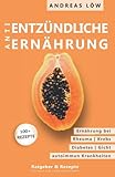  antientzündliche Ernährung: chronische Erkrankungen lindern und eindämmen, Entzündungen hemmen, Heilung einleiten, Ratgeber und Rezepte