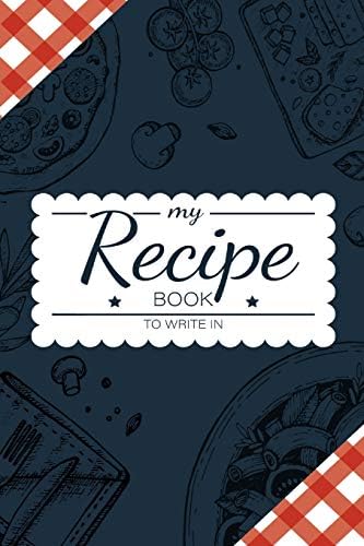 My Recipe Book To Write In: Make Your Own Cookbook - My Best Recipes And Blank Recipe Book Journal For Personalized Recipes - Blank Recipe Journal And Organizer For Recipes