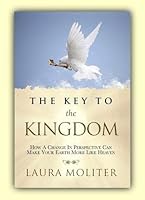 The Key to the Kingdom: How a Change in Perspective Can Make Your Earth More Like Heaven 1604617438 Book Cover