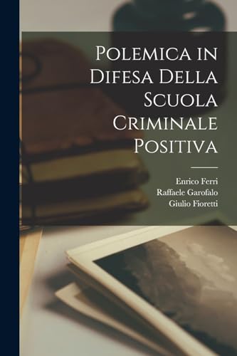 Polemica in Difesa Della Scuola Criminale Positiva (Italian Edition)