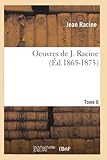  Oeuvres de J. Racine. Tome 6 (Éd.1865-1873)