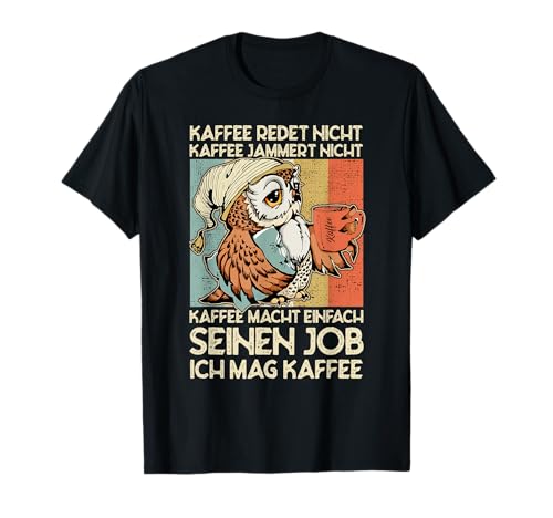 Kaffee redet nicht Kaffee jammert nicht Büro Eule Spruch T-Shirt