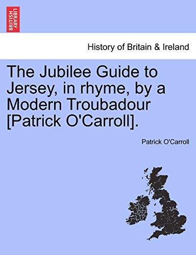 The Jubilee Guide to Jersey, in Rhyme, by a Modern Troubadour [Patrick O'Carroll].