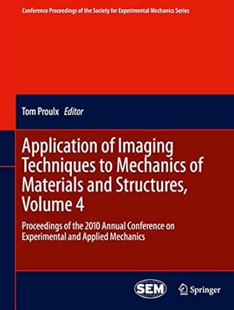 Application of Imaging Techniques to Mechanics of Materials and Structures, Volume 4: Proceedings of the 2010 Annual Conference on Experimental and ... Society for Experimental Mechanics Series) 2013th Edition Application of Imaging Techniques to Mechanics of Materials and Structures, Volume 4: Proceedings of the 2010 Annual Conference on Experimental and ... Society for Experimental Mechanics Series) 2013th Edition book cover