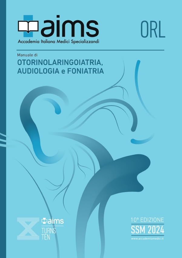 AIMS | Manuale di Otorinolaringoiatria, Audiologia e Foniatria, Edizione X, Libro di Preparazione al Concorso delle Scuole di Specializzazione Mediche SSM e MMG, Concorso Nazionale SSM 2024
