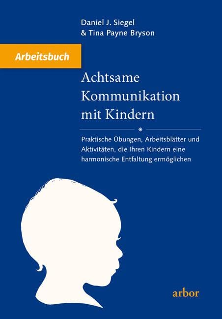 Achtsame Kommunikation mit Kindern - Arbeitsbuch: Praktische Übungen, Arbeitsblätter und Aktivitäten, die Ihren Kindern eine harmonische Entfaltung ermöglichen