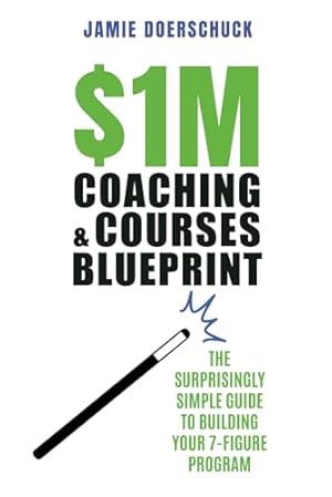 Book cover $1M Coaching & Courses Blueprint: Step-by-Step to 7-Figure Success—Surprisingly Easy and Proven Insider Marketing, and Sales Tips to Increase Profits and Charge 10x More for Your Coaching Programs