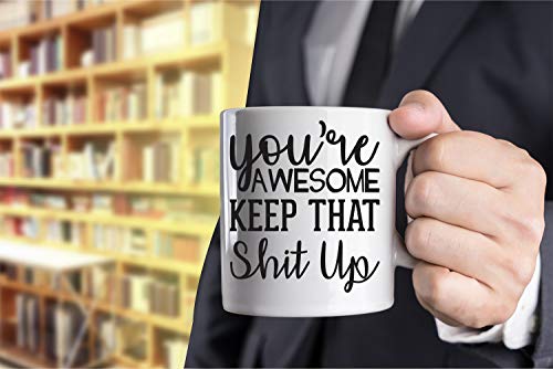 You're Awesome Keep That Shit Up Mug - Gag Gift Idea - Funny Sarcastic Joke Adult Humor - Perfect Work Appreciation Gift, Employee, Boss, Coworkers, Birthday 11oz Ceramic Coffee Mug - by Funnwear - Thumbnail 3