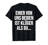 Lustiges Sprüche Shirt mit dem Spruch: Einer von uns beiden ist klüger als du... Lustiges Geschenk für alle mit Humor.