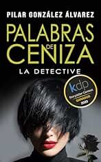 PALABRAS DE CENIZA: GANADORA PREMIO AMAZON STORYTELLER 2023. Trilogía LA DETECTIVE, libro 3. Novela negra y thriller policiaco, repleto de suspense, misterio y acción